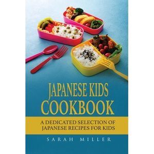 Japanese Kids Cookbook: A Dedicated Selection of Japanese Recipes for Kids -- Sa